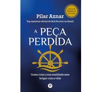 A Peça Perdida: Como Criar A Sua Realidade Sem Brigar Com A Vida
