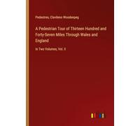 A Pedestrian Tour of Thirteen Hundred and Forty-Seven Miles Through Wales and England: In Two Volumes, Vol. II