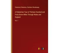 A Pedestrian Tour of Thirteen Hundred and Forty-Seven Miles Through Wales and England: Vol. 1