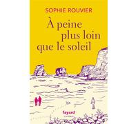 A peine plus loin que le soleil - Sophie Rouvier - Fayard - broché - Roman