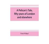 A Pelican's Tale, Fifty Years Of London And Elsewhere