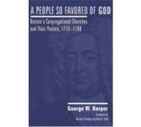 A People So Favored of God: Boston's Congregational Churches and Their Pastors, 1710-1760 Harper, George W. (Auteur)
