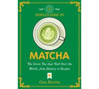 A People's Guide to Matcha The Green Tea That Took Over the World, from History to Recipes - Cara Brezina - Microcosm Publishing LLC - ebook (ePub) - Livre