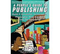 A People's Guide to Publishing: Build a Successful, Sustainable, Meaningful, Book Business From the Ground Up