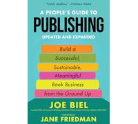 A People's Guide to Publishing: Build a Successful, Sustainable, Meaningful, Book Business From the Ground Up