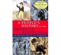 A People's History of the American Revolution: How Common People Shaped the Fight for Independence