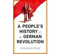 A Peoples History of the German Revolution by William A. Pelz William A. Pelz (Auteur)