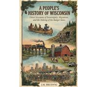 A People's History of Wisconsin: Direct Accounts of Sovereignty, Migration, and the Making of the Badger State