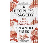A People's Tragedy: The Russian Revolution - centenary edition with new introduction