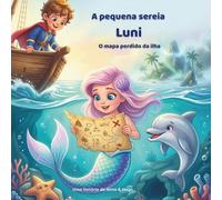 A pequena sereia Luni - O mapa perdido da ilha: Uma aventura mágica no fundo do mar sobre coragem, amizade e segredos escondidos