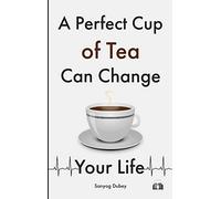 A Perfect Cup Of Tea Can Change Your Life