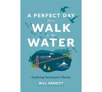 A Perfect Day for a Walk by the Water Exploring Vancouver’s Shores - Bill Arnott - Arsenal Pulp Press - ebook (ePub) - Livre