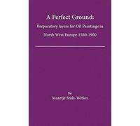 A Perfect Ground: Preparatory Layers For Oil Paintings In North West Europe 1550-1900