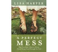 A Perfect Mess: Why You Don't Have to Worry About Being Good Enough for God