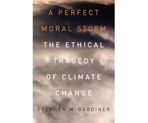 A Perfect Moral Storm by Gardiner Stephen M. Associate Professor Associate Professor Department of Philosophy and Program on Values in Society University Gardiner Stephen M. Associate Professor Associ