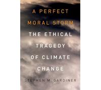 A Perfect Moral Storm: The Ethical Tragedy Of Climate Change (Environmental Ethics And Science Policy)