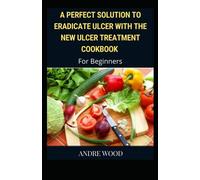 A Perfect Solution To Eradicate Ulcer With The New Ulcer Treatment Cookbook For Beginners