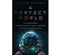 A Perfect World: The Unintended Consequences of the AI, Robotics and Biotech Revolution