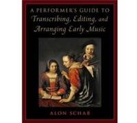 A Performers Guide to Transcribing Editing and Arranging Early Music - Schab Alon Senior Lecturer in the Department of Music Senior Lecturer in the Depart Schab Alon Senior Lecturer in the Department 