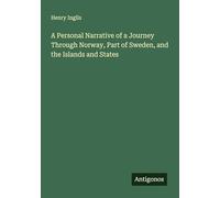 A Personal Narrative of a Journey Through Norway, Part of Sweden, and the Islands and States