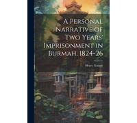 A Personal Narrative Of Two Years' Imprisonment In Burmah, 1824-26
