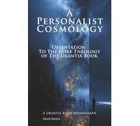 A Personalist Cosmology: Orientation to the Core Theology of The Urantia Book