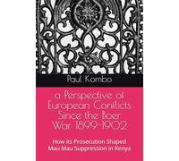 a Perspective of European Conflicts Since the Boer War 1899-1902: How its Prosecution Shaped Mau Mau Suppression in Kenya