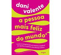 A pessoa mais feliz do mundo - Como a conquista de um intestino saudavel me ajudou a superar uma doenca cronica (Em Portugues do Brasil)
