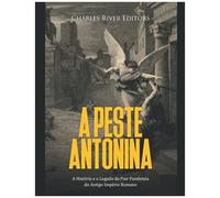 A Peste Antonina: A Histã³Ria E O Legado Da Pior Pandemia Do Antigo Impã©Rio Romano