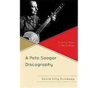 A Pete Seeger Discography: Seventy Years of Recordings Dunaway, David (Auteur)