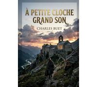 À petite cloche grand son: Une plongée dans la Savoie du XIVe siècle à travers un récit mêlant histoire et fiction par Charles Buet