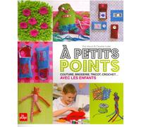 A petits points - Couture, broderie, tricot, crochet...avec les enfants