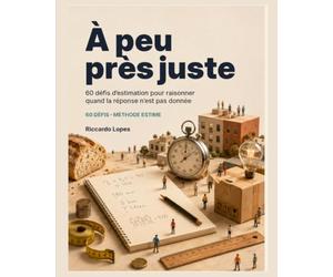 À peu près juste: 60 défis d’estimation pour raisonner quand la réponse n’est pas donnée