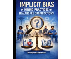 A Phenomenological Study: Implicit Bias in the Hiring Practices of Health Care Organizations: Perception, Impact on Workforce Diversity, Mitigation Methods, and Implementation Assessment
