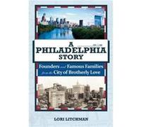 A Philadelphia Story Founders and Famous Families from the City of Brotherly Love by Lori Litchman Lori Litchman (Auteur)