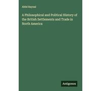 A Philosophical and Political History of the British Settlements and Trade in North America