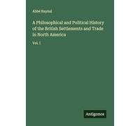 A Philosophical and Political History of the British Settlements and Trade in North America: Vol. I