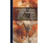 A Philosophical Dictionary: From The French Of M. De Voltaire