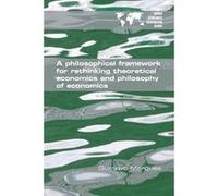 A Philosophical Framework for Rethinking Theoretical Economics and Philosophy of Economics - [Version Originale] Gustavo Marqués (Auteur)