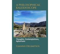 A PHILOSOPHICAL KALEIDOSCOPE: Thoughts, Contemplations, Aphorisms