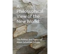 A Philosophical View of the New World:: The Politics and Poetry of Adam Sebastian Gibson