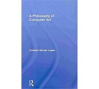 A Philosophy of Computer Art Dominic Lopes (Auteur)