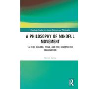 A Philosophy of Mindful Movement: Tai Chi, Qigong, Yoga, and the Kinesthetic Imagination