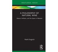 A Philosophy of Natural Wine Nature, Artifacts, and the Space in Between - Patrik Engisch - Routledge - ebook (ePub) - Livre