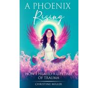 A Phoenix Rising: How I Healed A Lifetime Of Trauma