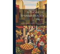 A Phonetic Spanish Reader; Extracts From Great Writers Selected And Transcribed
