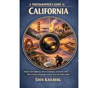 A Photographer’s Guide to California: Pacific Coast Highways, Desert Landscapes, and Iconic Cities: 700+ Essential Photography Locations Across the Golden State