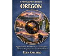 A Photographer’s Guide to Oregon: Rugged Coastlines, Waterfall Trails, and Forested Peaks: 400+ Scenic Photography Locations Across the Pacific Northwest