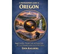 A Photographer’s Guide to Oregon: Rugged Coastlines, Waterfall Trails, and Forested Peaks: 400+ Scenic Photography Locations Across the Pacific Northwest