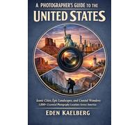 A Photographer’s Guide to the United States: Iconic Cities, Epic Landscapes, and Coastal Wonders: 1,000+ Essential Photography Locations Across America